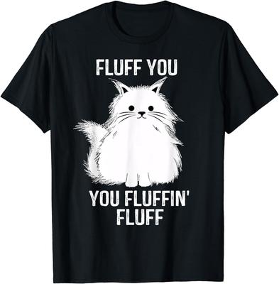 Fluff You - You Fluffin' Fluff Funny Cat Lover Gifts Kitten Unisex T-Shirt