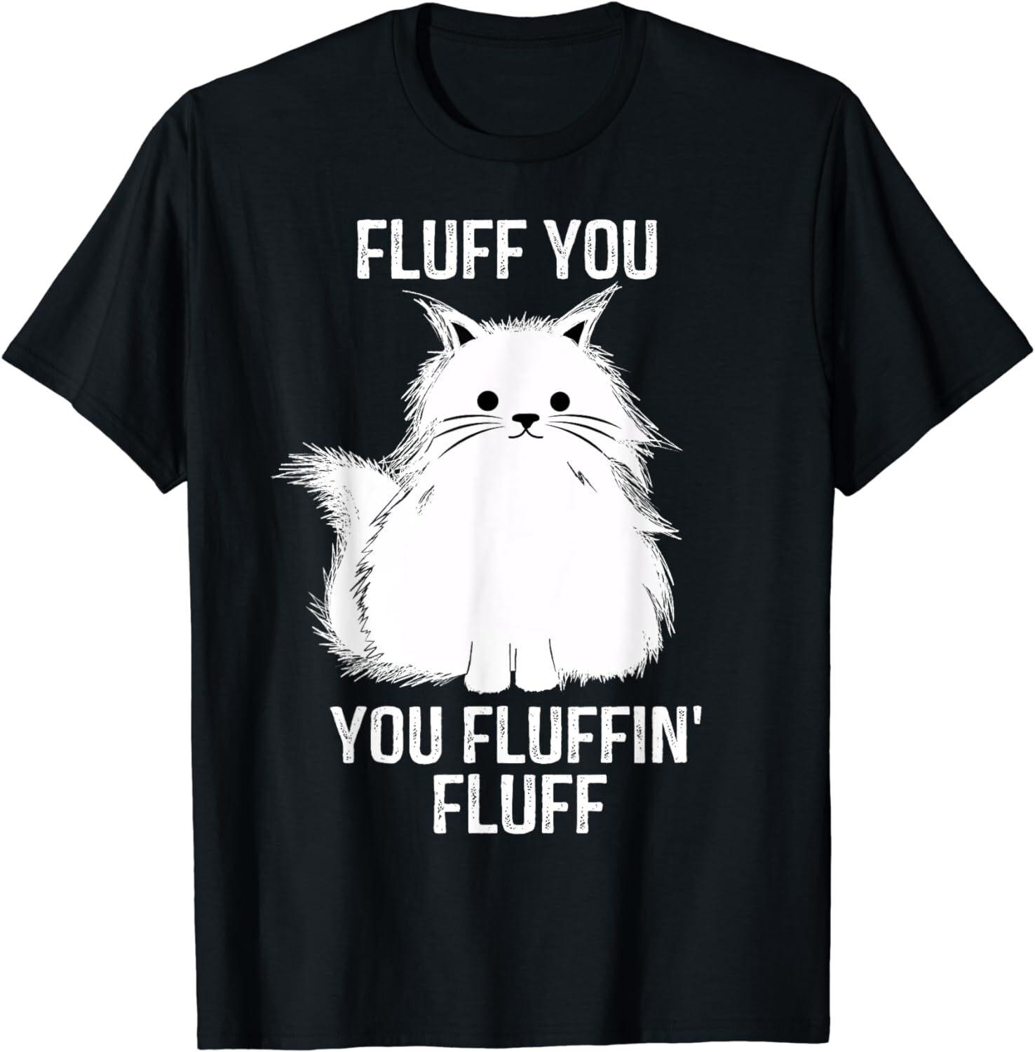 Fluff You - You Fluffin Fluff Funny Cat Lover Gifts Kitten Unisex T-Shirt S разноцветный
