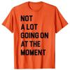 Not a Lot Going On At The Moment Funny Lazy Bored Sarcastic T-Shirt