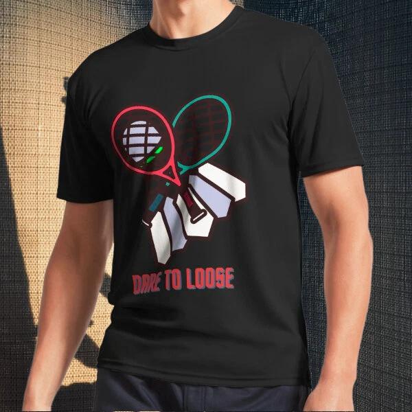 Men s and Women s T-shirts Dare to loose badminton sport XL
