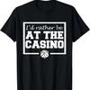 I'd Rather Be At The Casino Shirt - Funny Gambler T-Shirt
