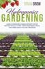 The Hydroponics Gardening : Learn Hydroponics Garden Secrets for DIY Method While At Home. Grow Vegetables, Fruits, and Herbs Even If You Are a Beginner Book
