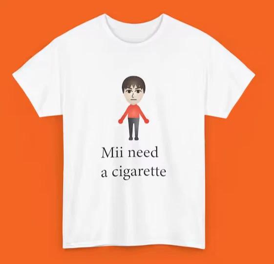 Mii Need A Cigarette Retro Shirt, Unisex Shirt, Inappropriate Dank Meme Shirt 4XL