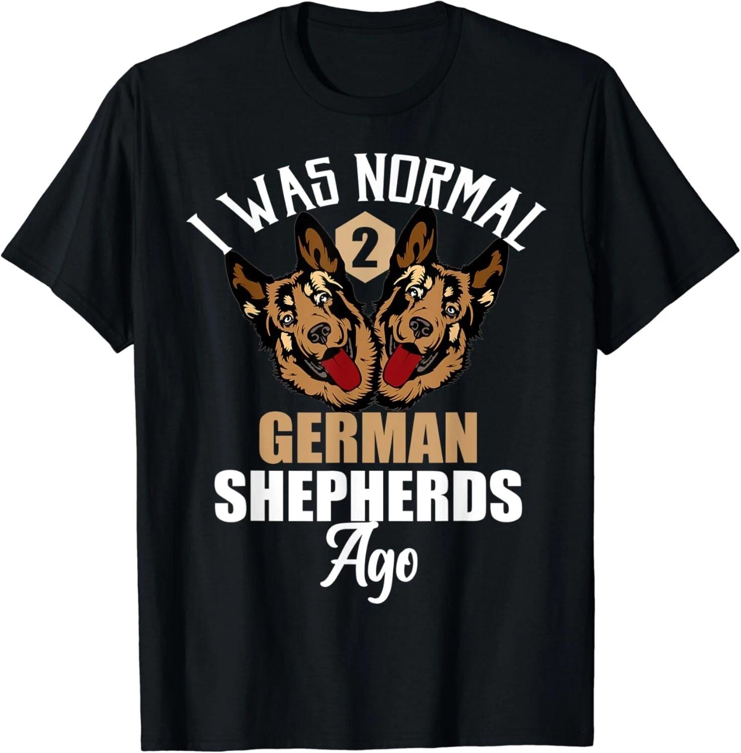 

I Was Normal 2 German Shepherds Ago_ Funny Dog Dad Mom Gift Unisex T-Shirt S