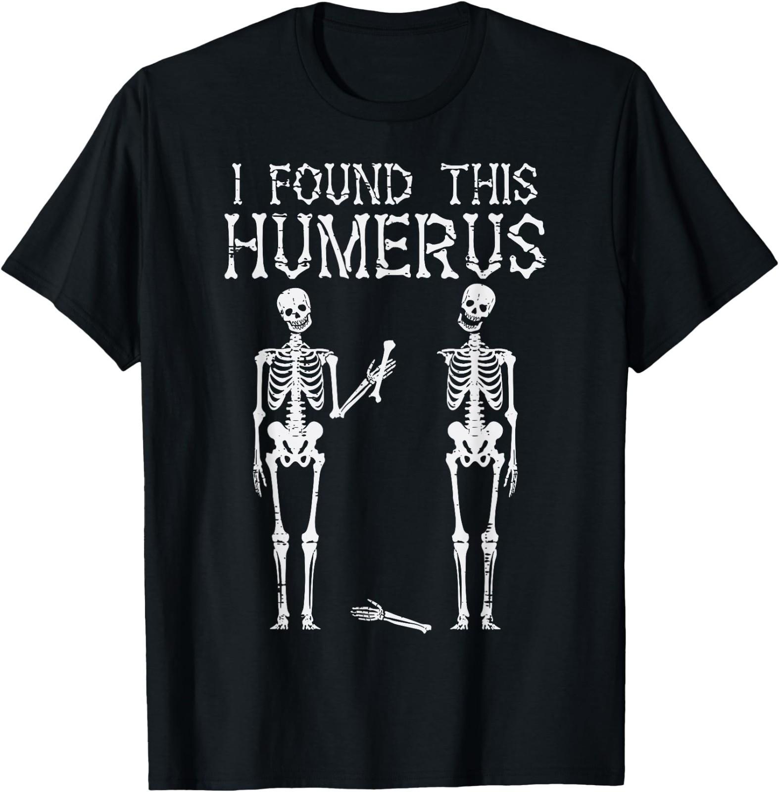 Halloween Skeleton I Found Humerus Funny Costume Men Women T-Shirt L