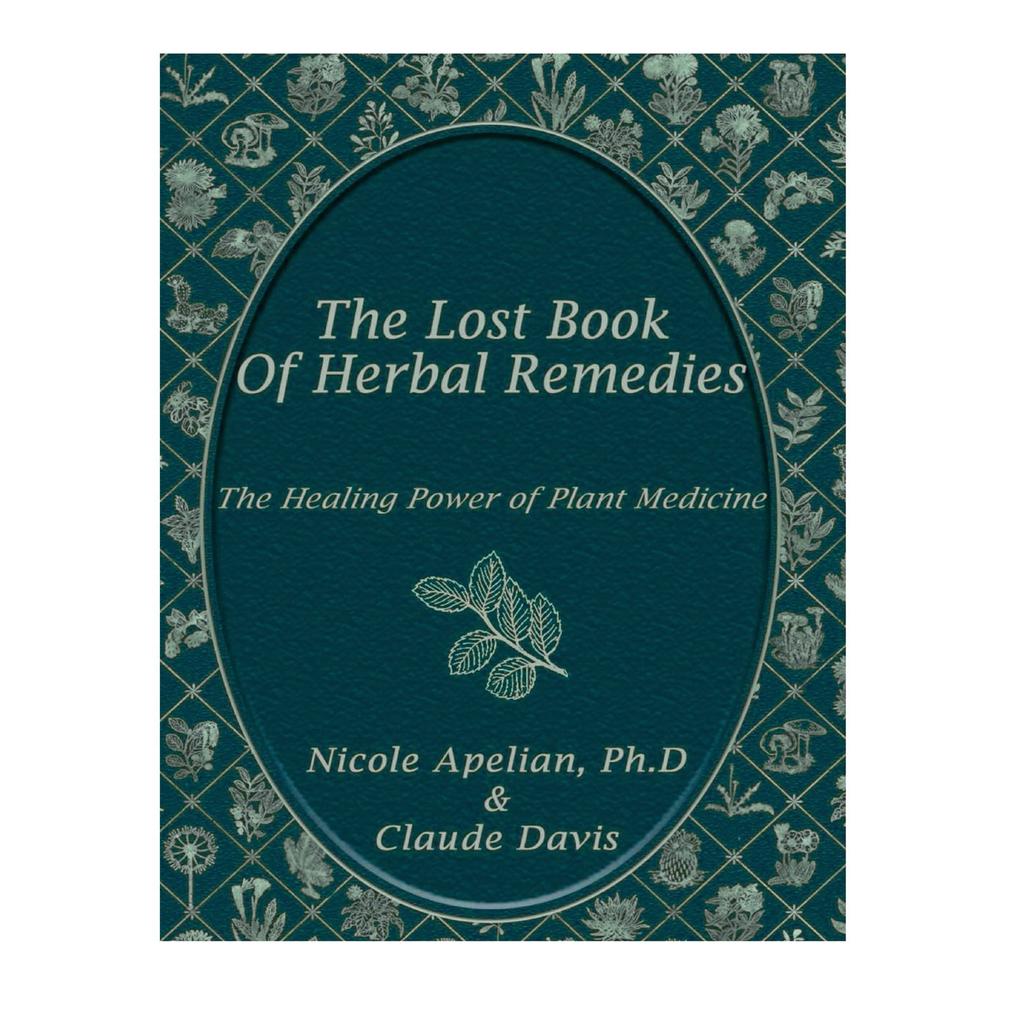 Lost Book Of Natural Herbal Remedies Challenge The Status Quo And Explore The Potent, Yet Often-, Herbal Remedies Of North America's- Past