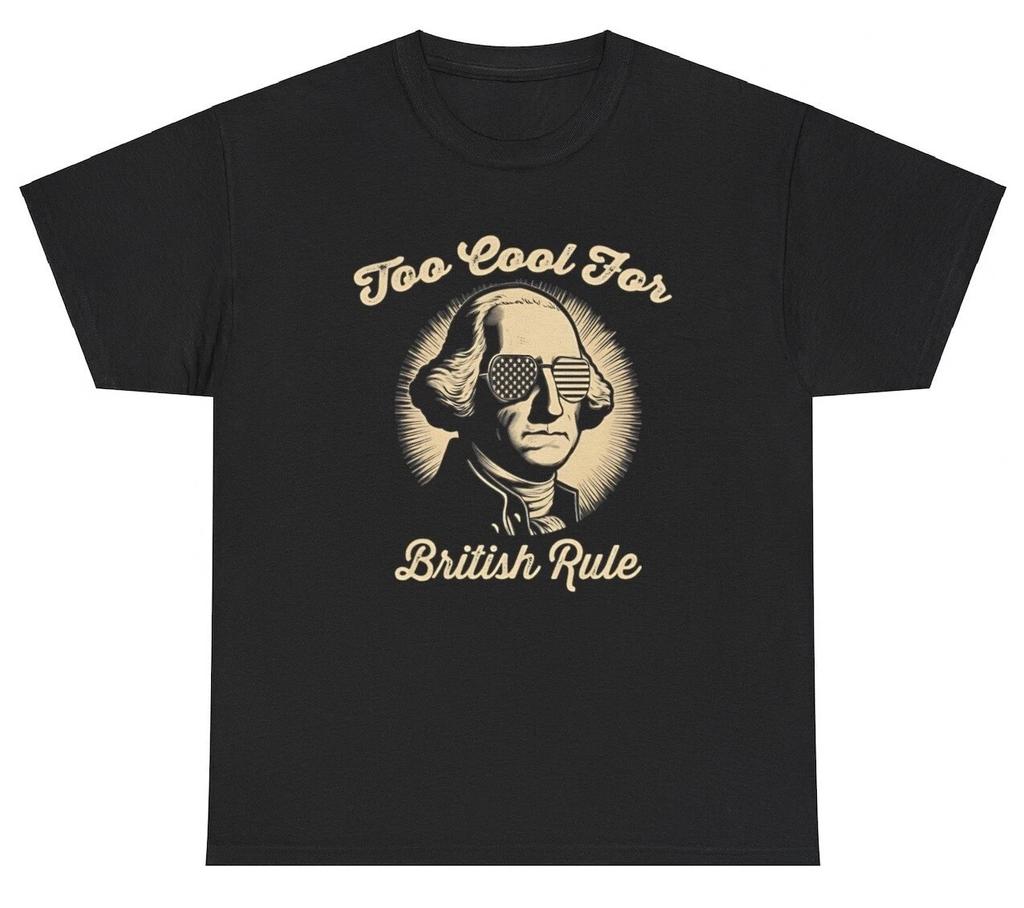 Too Cool For British Rule TShirt Funny Patriotic Independence USA Meme Humor Tee