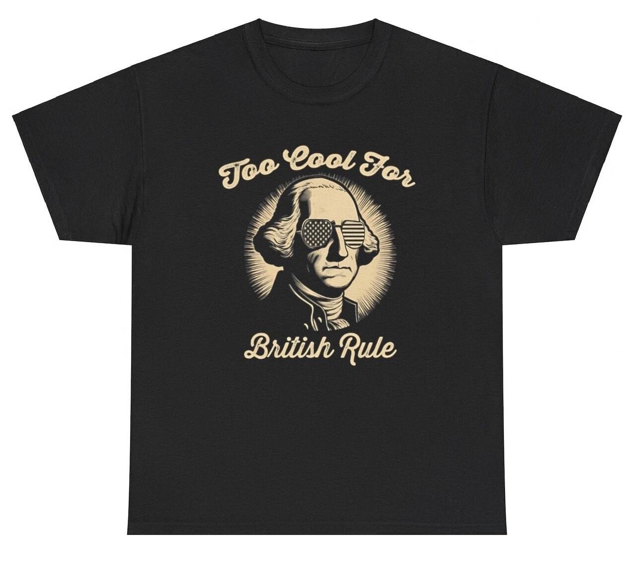 Too Cool For British Rule TShirt Funny Patriotic Independence USA Meme Humor Tee 2XL