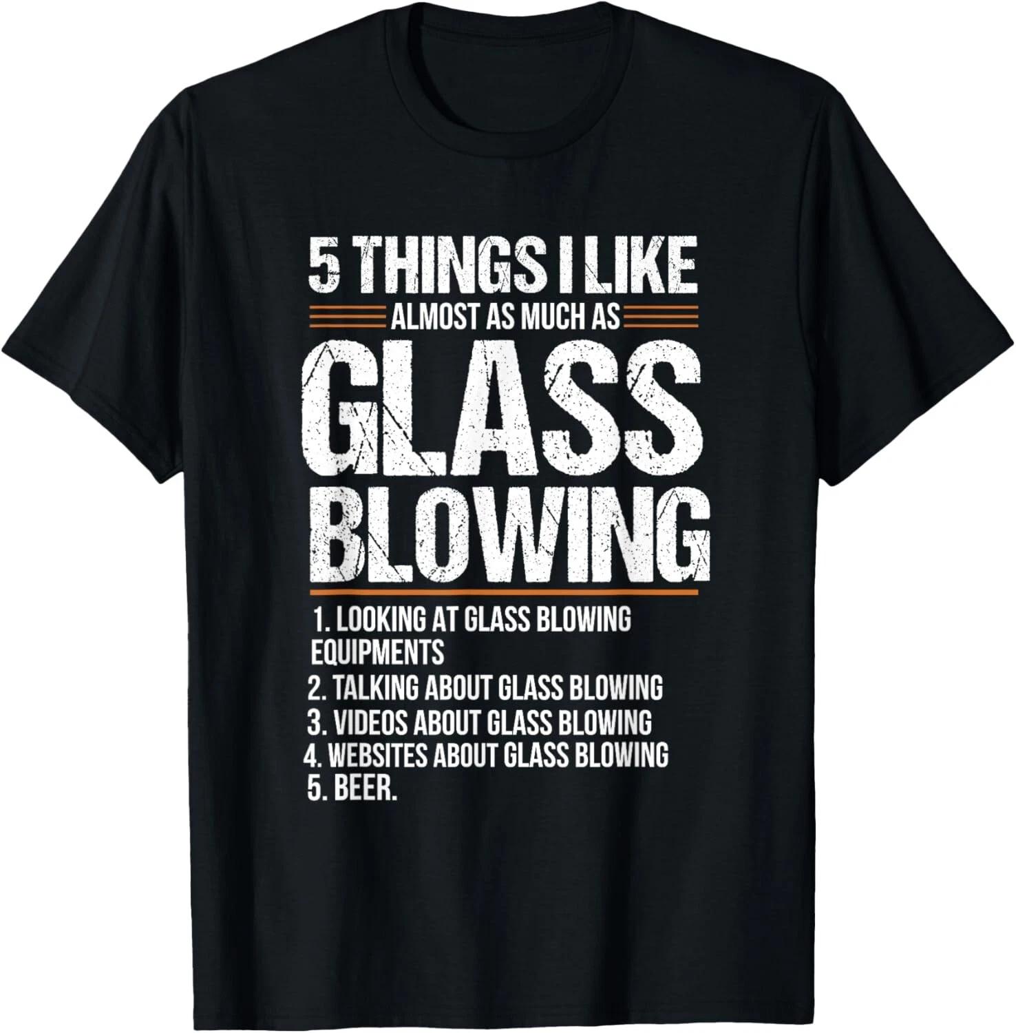 

Glassblowing Funny Things Glass Blower Artist Gifts Gift Unisex T-Shirt L