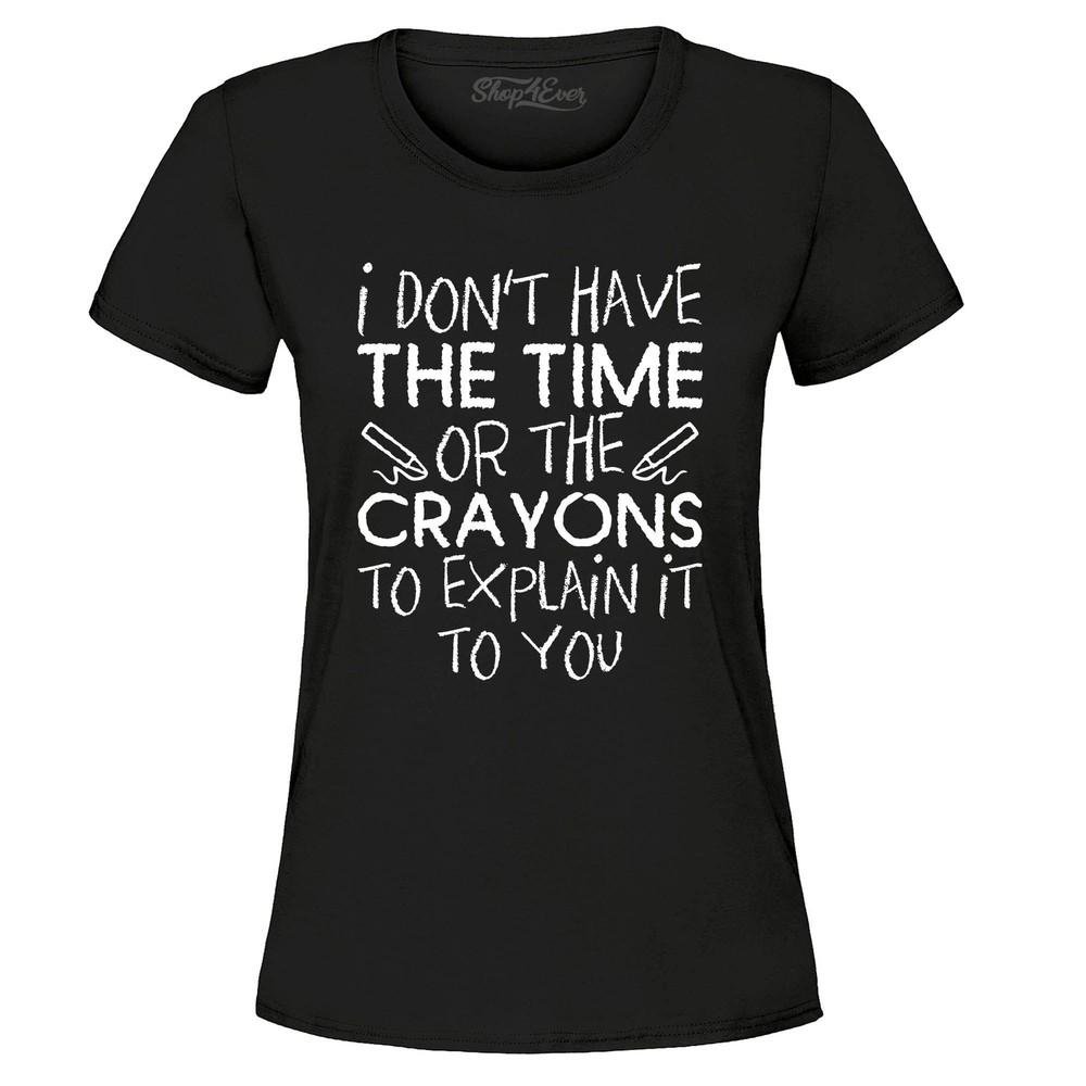 

I Don t Have The Time or Crayons to Explain Women s T-Shirt Popular Shirts 3XL
