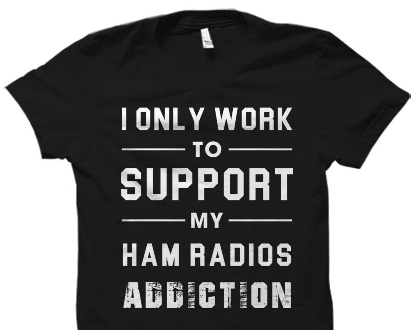 Ham Radio Shirt Ham Radios Shirt Ham Radio Gift Ham Radio Gifts Amateur Radio Shirt Only Work To Support My Ham Radio Addiction #OS2138 L