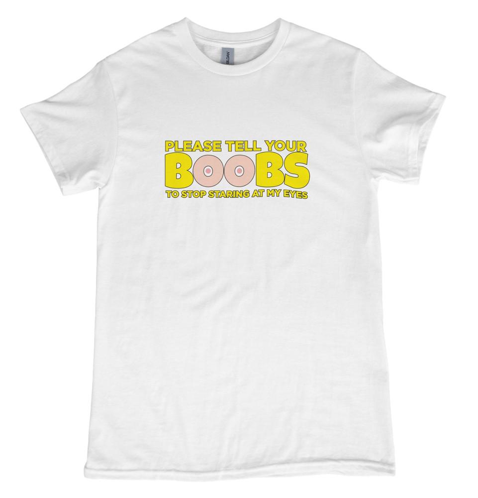 

PLEASE TELL YOUR BOOBS TO STOP STARING AT MY EYES Tshirt Funny Novelty Tee 155 XL