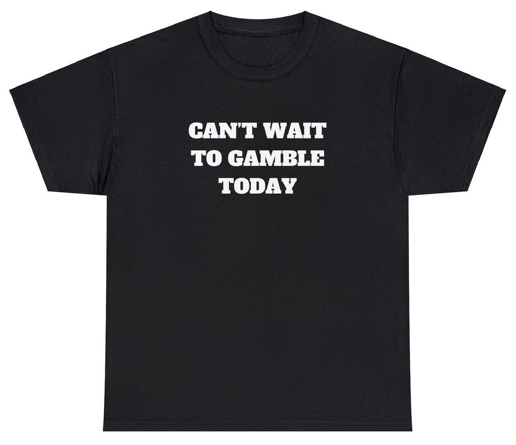 Can't Wait To Gamble Today T Shirt Funny Gambling Parody Gift Parlay Meme Tee