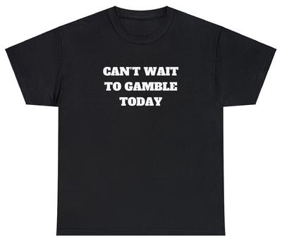 Can't Wait To Gamble Today T Shirt Funny Gambling Parody Gift Parlay Meme Tee
