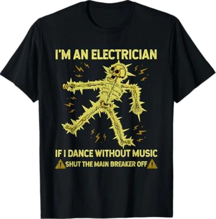 I m An Electrician If I Dance Without Music Funny Skeleton T-Shirt S
