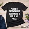 Please Be Patient I Have Autism and A Gun In My Pocket T-shirt for Men Autism Cursed Meme Silly Dumb Saying Short Sleeve Tees