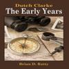 Dutch Clarke  The Early Years by Brian D. Ratty Hardback Book 9781449014513