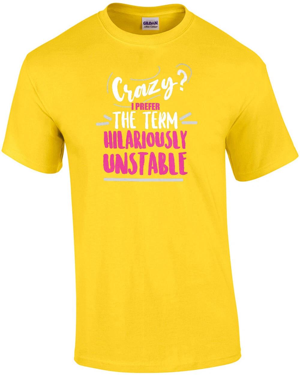 Crazy? I prefer the term hilariously unstable - funny t-shirt M