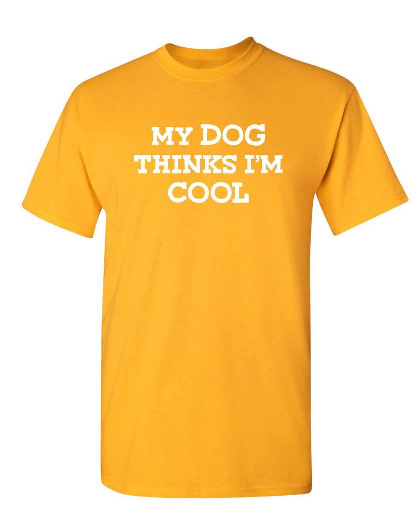 My Dog Thinks Im Cool Adult Humor Graphic Novelty Sarcastic Funny T Shirt