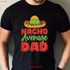 Nacho Average Dad T Shirt Fathers Day Funny 1st Vintage Washed Designer Clothes Comfortable Stylish Homme Top For Everyday Wear