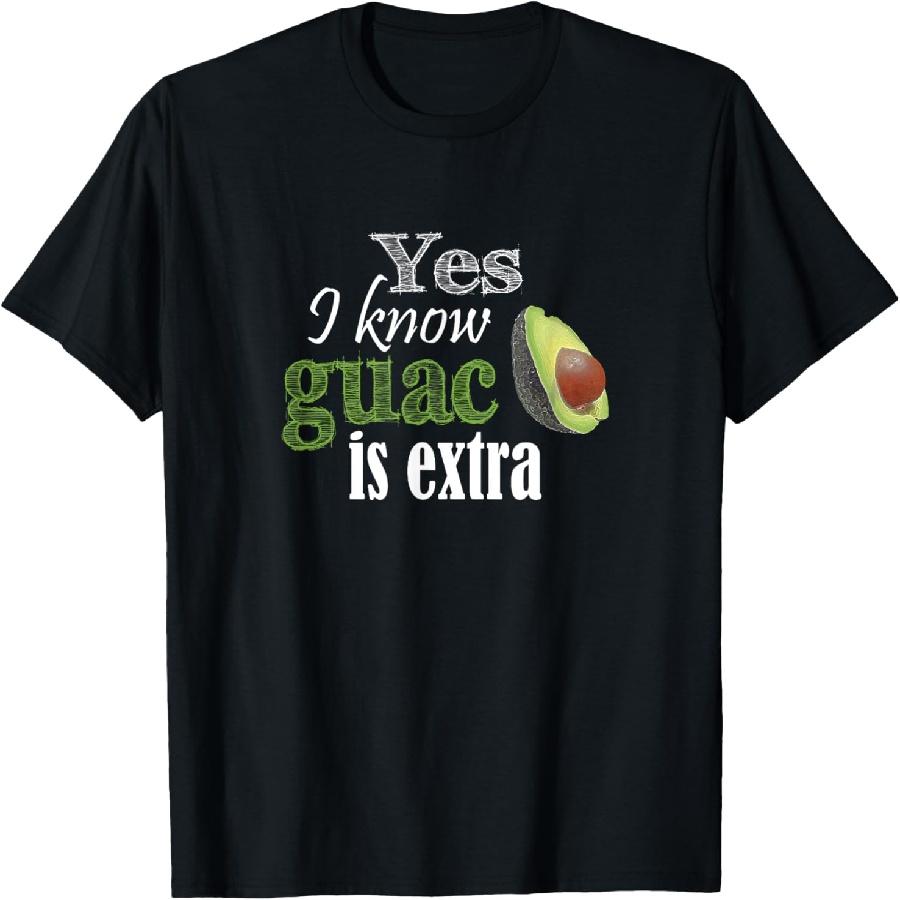 Unisex T-shirt Yes I Know Guac Is Extra Funny T-Shirt T-Shirt