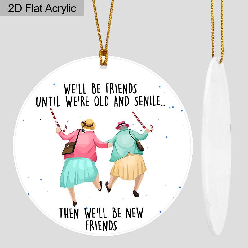 1pc Friendship Acrylic Ornament We'll Be Friends Until Old and Senile Hanging Sign Gift for Best Friends BFF Soulmates Car Holiday Birthday