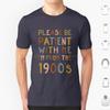 Please Be Patient With Me  Im From The 1900s T Shirt 6xl Cotton Cool Tee Gen X Baby Boomer Im From The 1900s Please Be