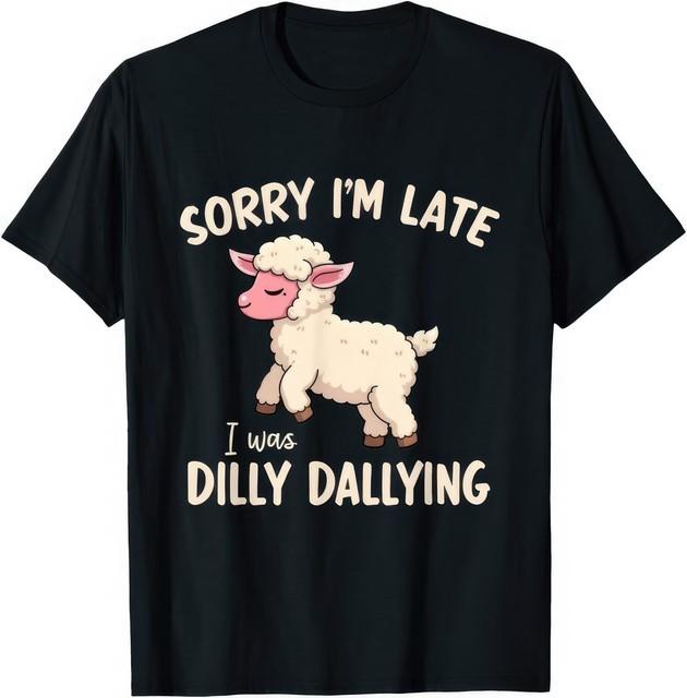Sorry Im Late I Was Dilly Dallying Funny Cute Sheep Meme Graphic T Shirt S