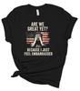 Are We Great Yet Unisex Soft Graphic Tee Funny Political Tshirt Satirical Quote Shirt Embarrassed American Humor Tshirt
