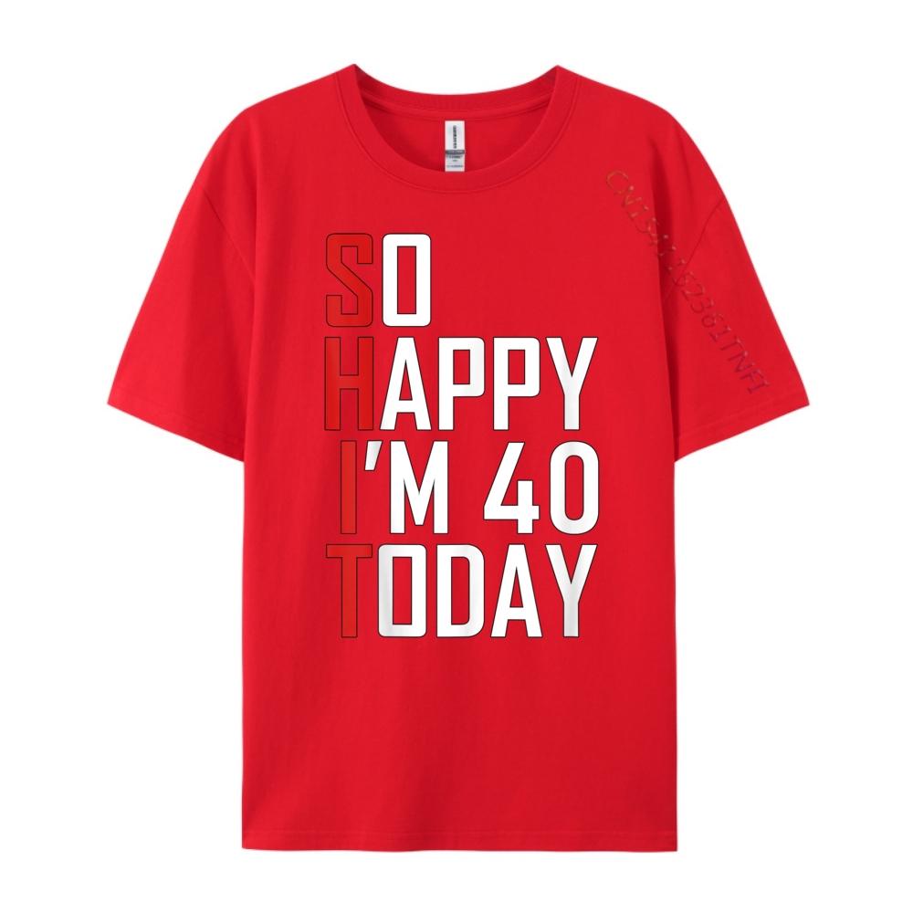 

So Happy I M Forty Gag 40 Year Old Funny 40th Birthday Wholesale Tshirts 100 Pcs Mens TShirts Plus Size Loose S