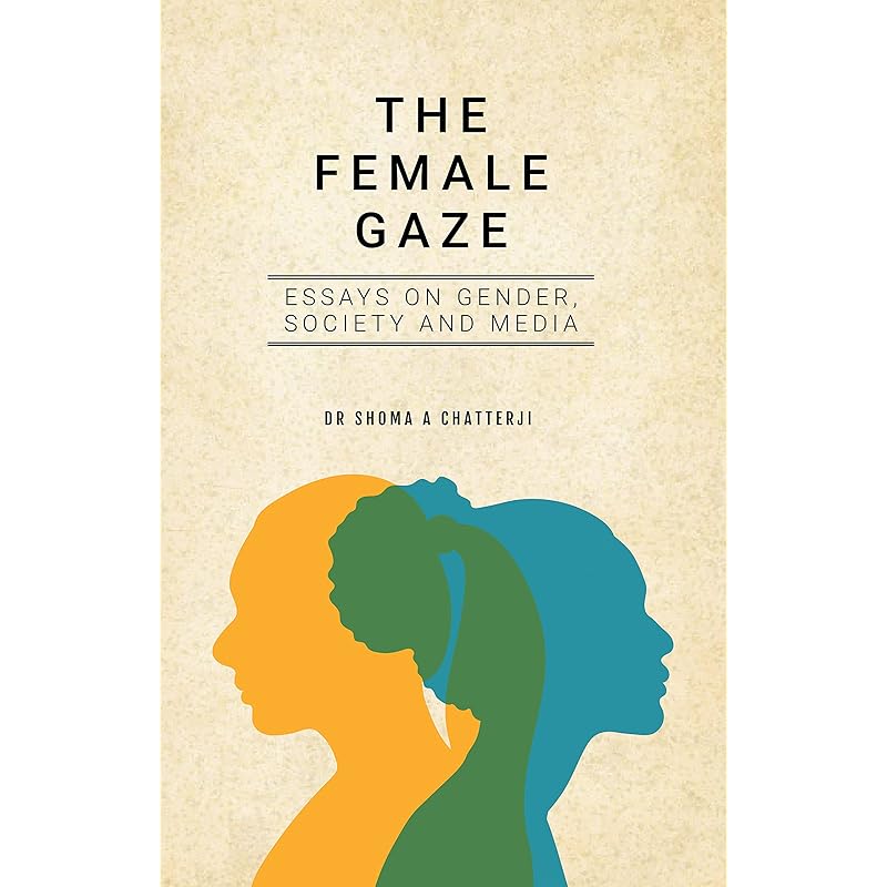 The Female Gaze: Essays on Gender, Society and Media
