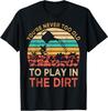 You're Never Too Old To Play In The Dirt Gardening Unisex T-Shirt