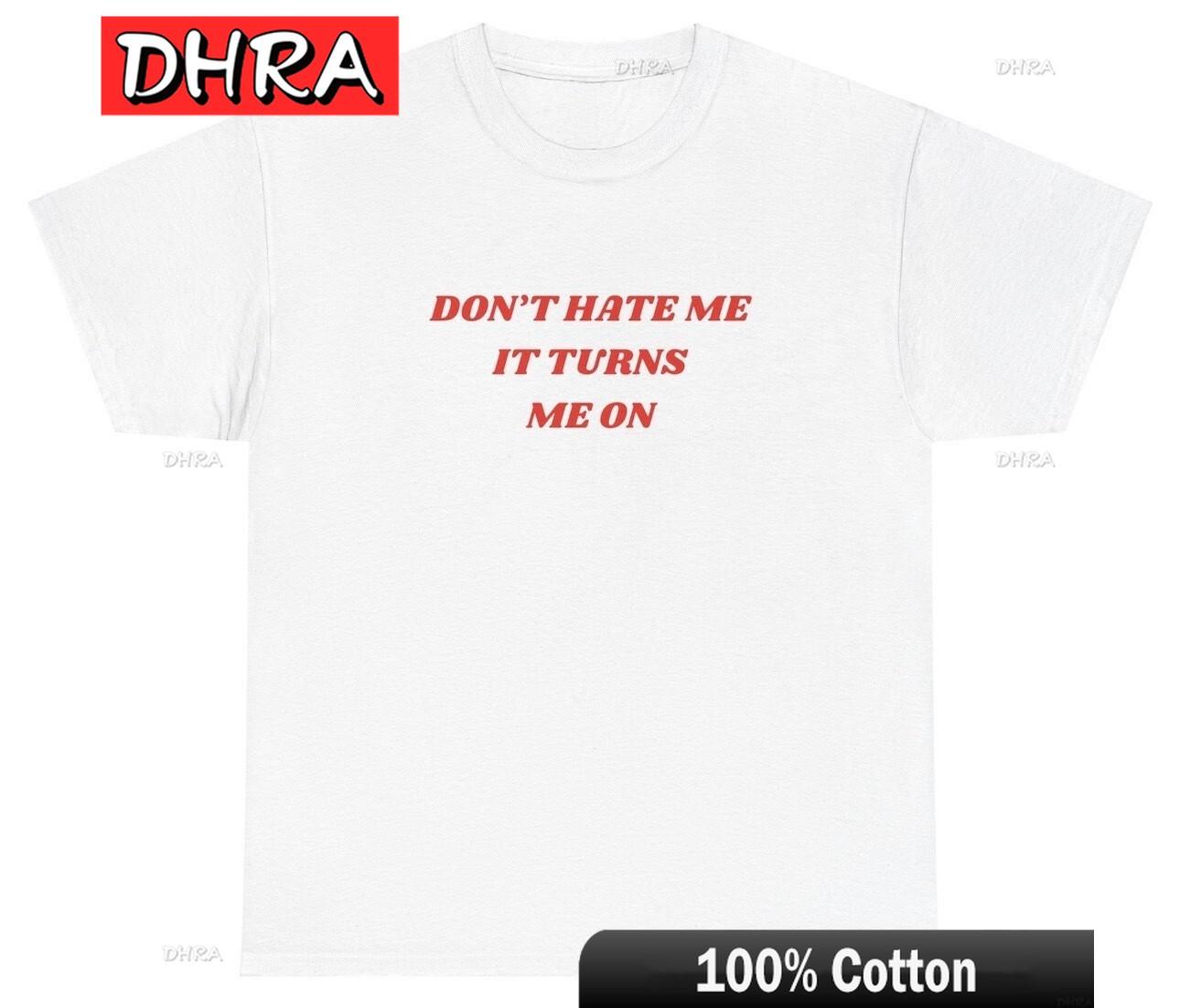 

Dont Hate Me It Turns Me on T Shirt Funny Y2K Ironic Weirdcore Gen Z Meme Tee Clothing for Couples Unisexs Christian Shirt TShirt 4XL