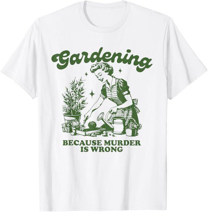Gardening Because Murder Is Wrong Funny Gardening T-Shirt Unisex T-Shirt