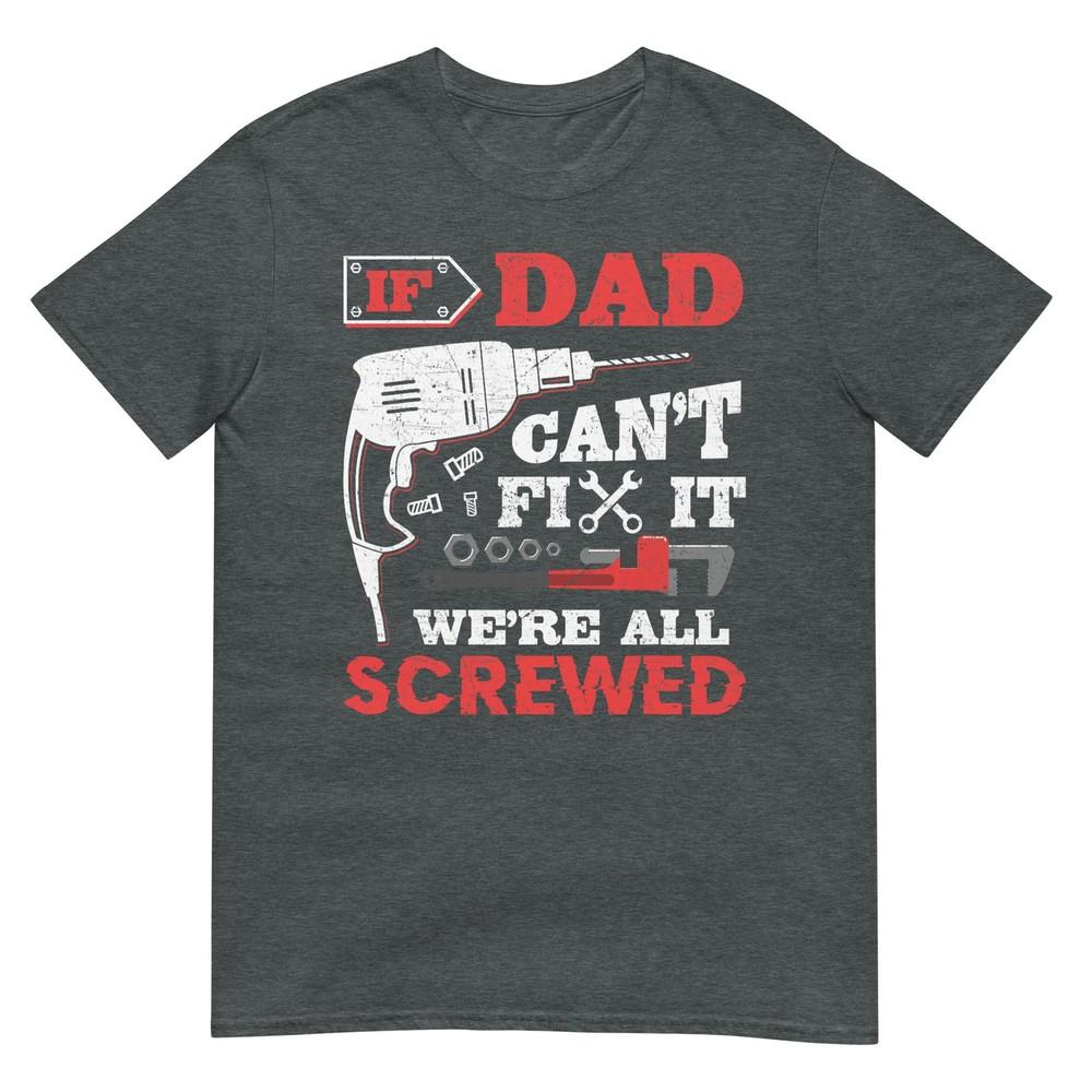 If Dad Cant Fix It Were All Screwed Funny Fathers Day Dad Tshirt