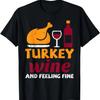 Turkey Wine Feeling Fine Funny Thanksgiving Dinner Men Women T-Shirt