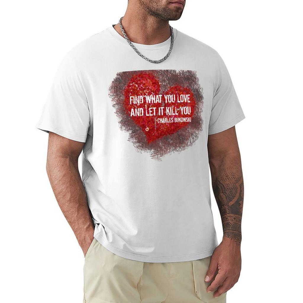 Find What You Love and Let It Kill You Bukowski TShirt Quickdrying Customs Design Your Own Men Graphic T Shirts