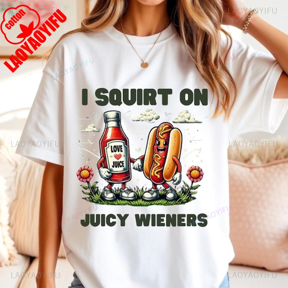 I Squirt On Juicy Wieners Printed TShirt Raunchy Humor Tee Inappropriate Meme Prank Gift Cute Gag Exchange Comfort Apparel