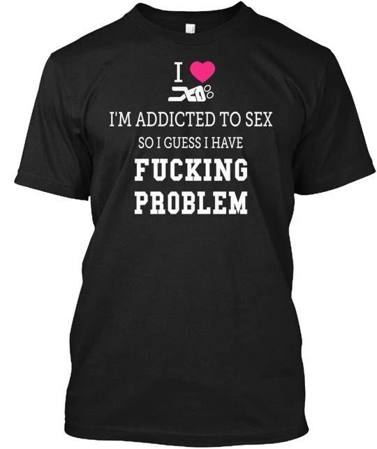 I m Addicted To Sex T shirt Made in the USA Size S to 5XL 3XL