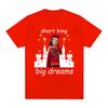 Short King Big Dreams Funny Meme Tshirt Unisexs Clothing Fashion Hip Hop Tshirts Cotton Casual Short Sleeve T Shirts Streetwear