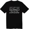 I Have Squirrels And They Are Everywhere Unisex Crew Neck T-Shirt