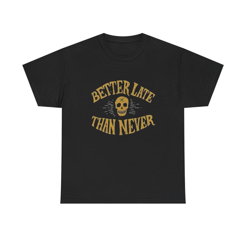 Better Late Than Never Graphic T Shirt NEW ADULT Unisex T-Shirt S