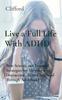 The Live a Full Life With ADHD : New Science and Essential Strategies for Thriving with Distraction - from Childhood Through Adulthood Book