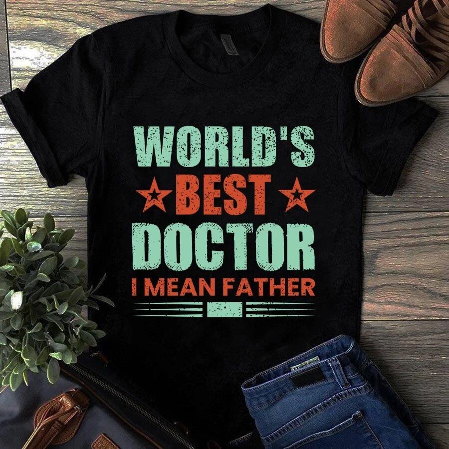 World s Best Doctor I Mean Father Happy Father s Day Gift Men s and Women s T-shirts S