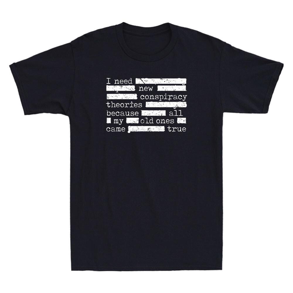 I Need New Conspiracy Theories Because All My Old Ones Funny Quote Men T-shirt S