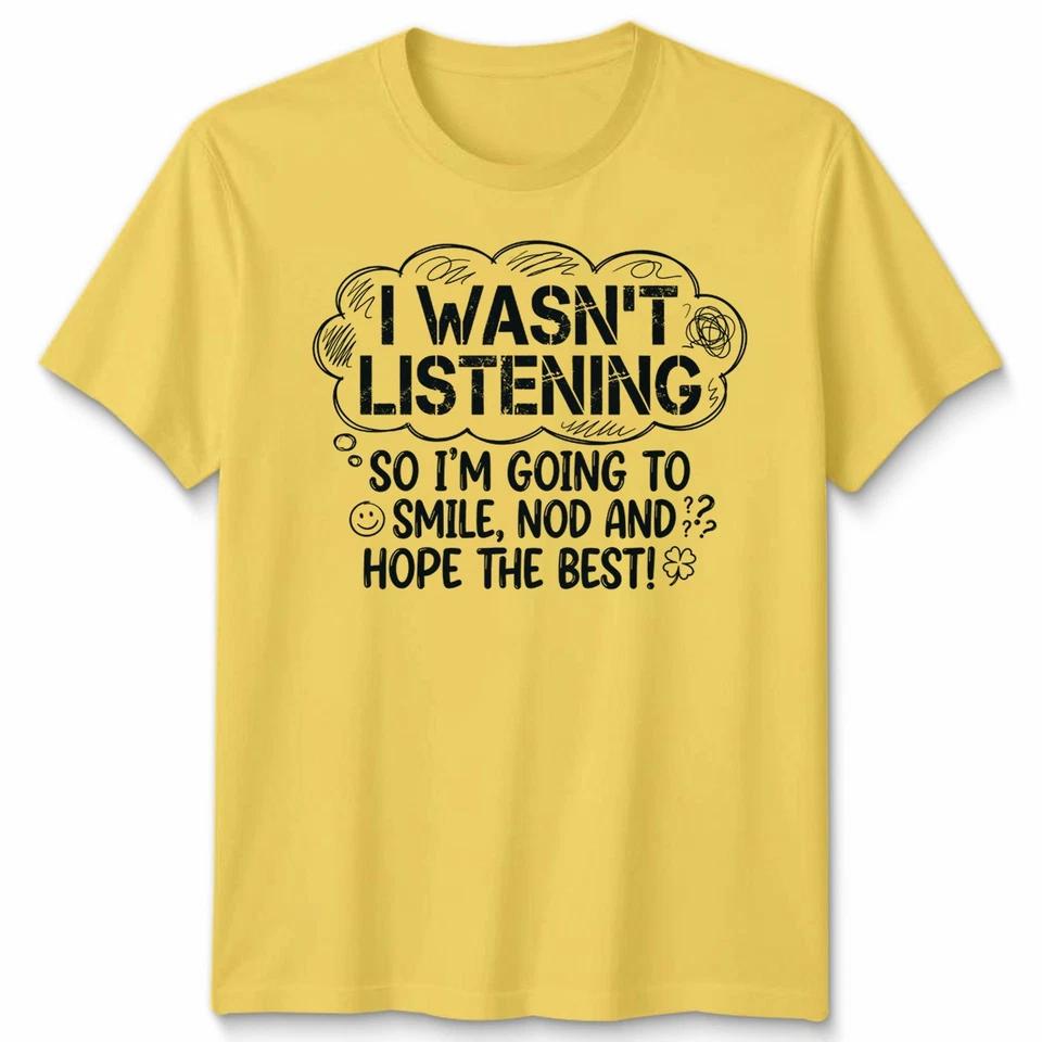 I Wasnt Listening So Im Going To Smile Nod And Hope Best Sarcasm Unisex T Shirt 3