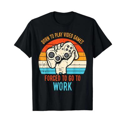 Born Play Video Games Forced To Work Funny Gaming Gamer Unisex T Shirt Vintage Designer Clothes Breathable Soft Casual