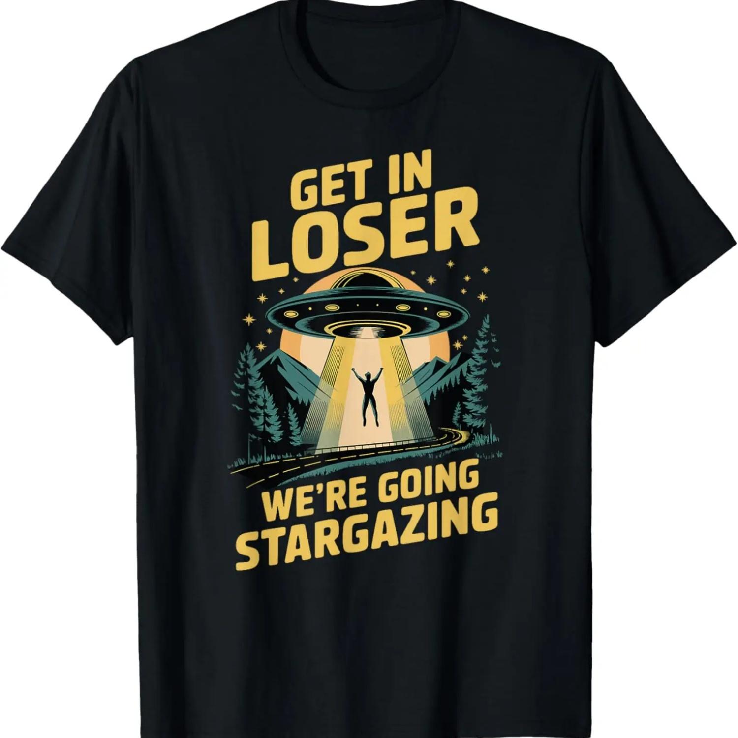 Get in Loser, We re Going Stargazing - Alien, UFO T-Shirt S