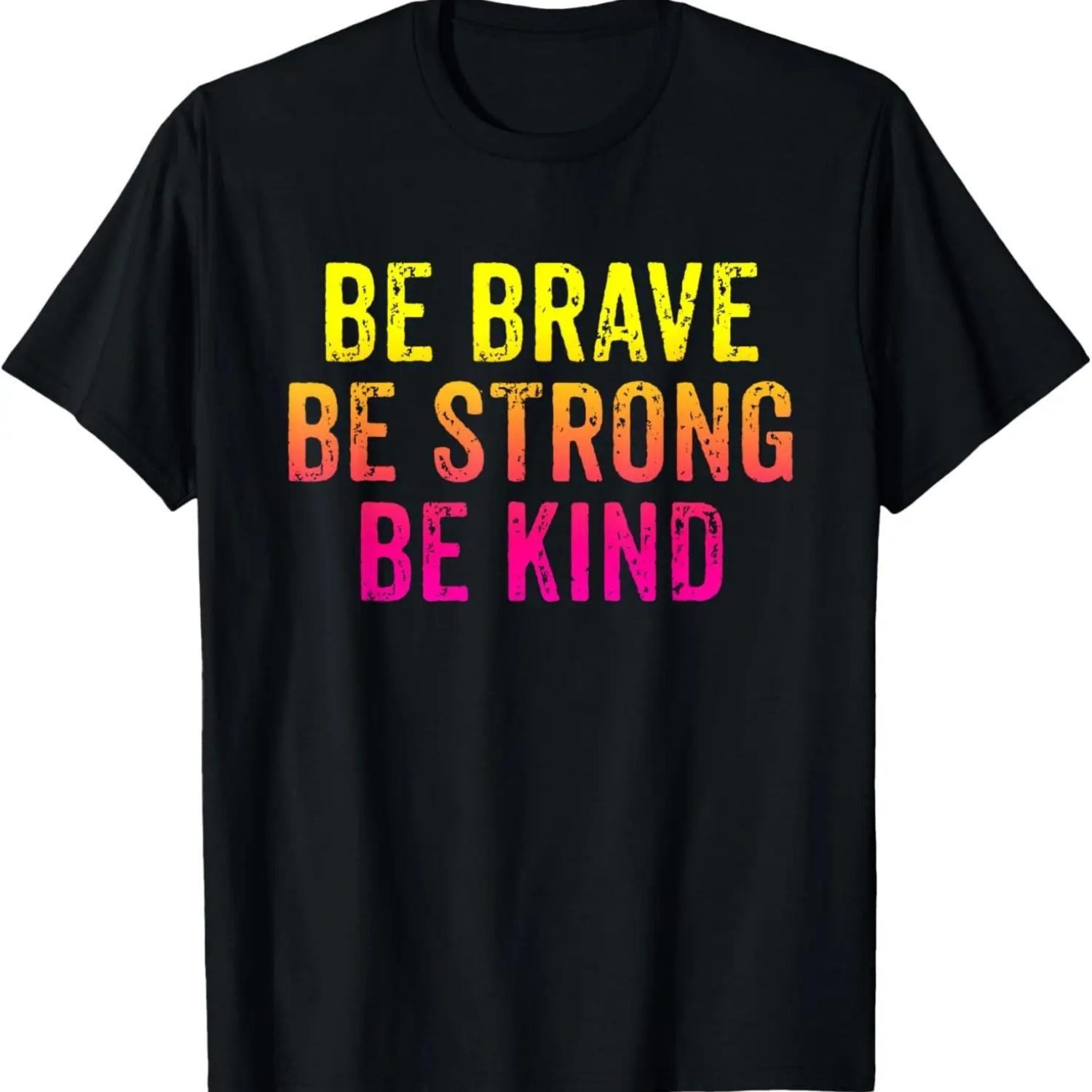 Be Brave Be Strong Be Kind Inspirational Love Quote Saying T-Shirt S