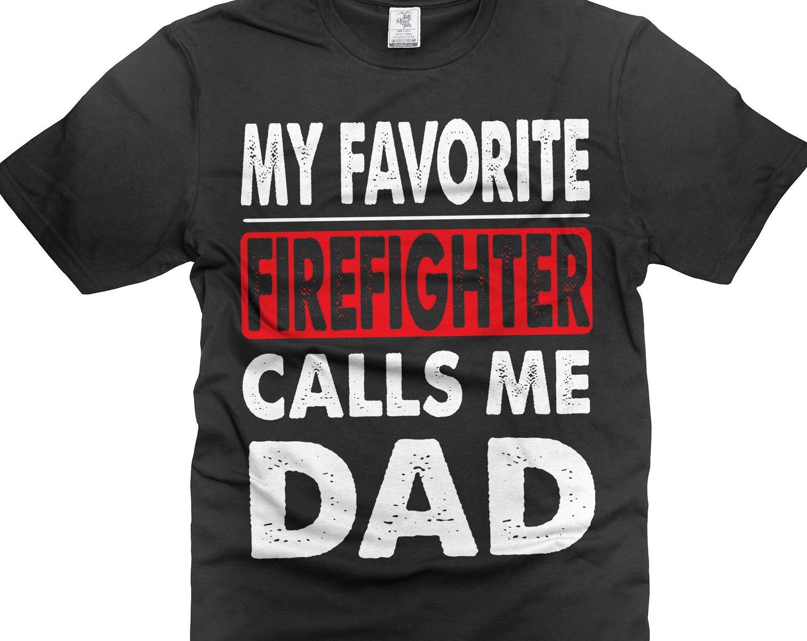 My Favorite Firefighter Calls Me Dad Shirt Gift From Firefighter For Dad Father s Day Dad Shirt Firefighter Shirts Gift For Father Daddy Dad XL